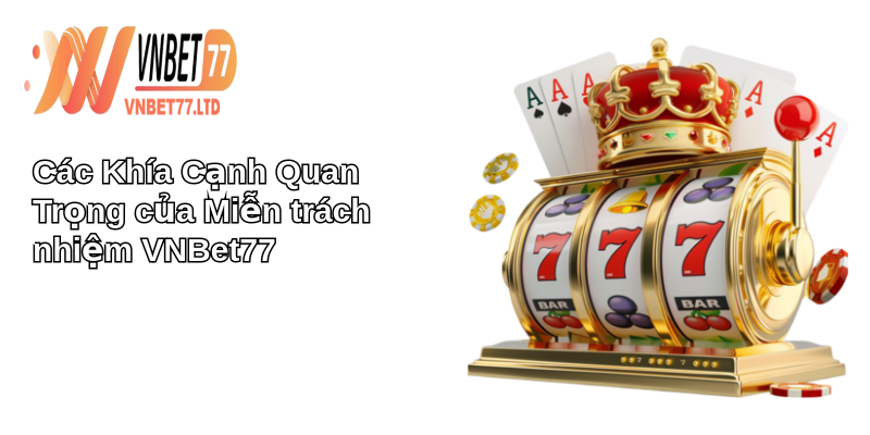 Miễn Trách Nhiệm: Trải Nghiệm Cá Cược An Toàn Tại Việt Nam 2 Các Khía Cạnh Quan Trọng của Miễn trách nhiệm VNBet77