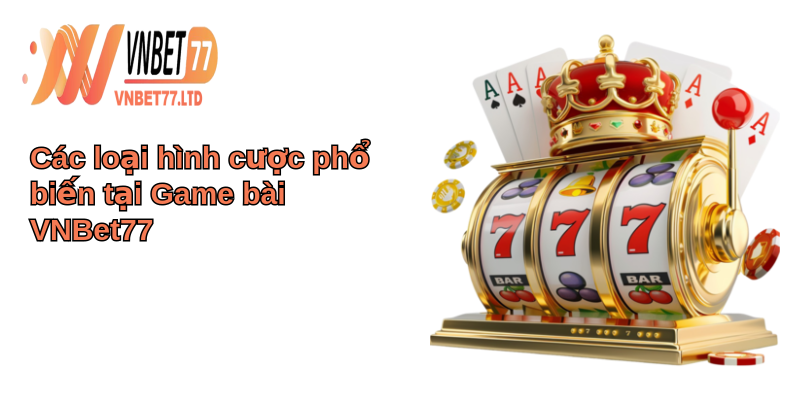 Game Bài VNBet77 - Thế giới game bài đỉnh cao, giải trí bất tận 4 Các loại hình cược phổ biến tại Game bài VNBet77