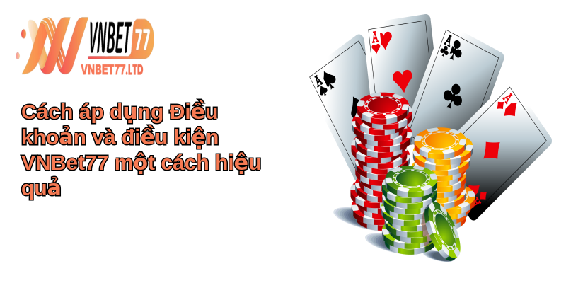 Điều khoản Và Điều kiện: Hiểu rõ & áp dụng hiệu quả 3 Cách áp dụng Điều khoản và điều kiện VNBet77 một cách hiệu quả