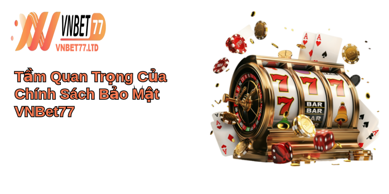 Chính sách bảo mật: Bảo vệ quyền riêng tư khách hàng 1 Tầm Quan Trọng Của Chính Sách Bảo Mật VNBet77
