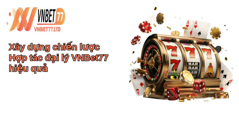 Hợp tác đại lý VNBet77 - Bí quyết thành công trong kinh doanh 2 Xây dựng chiến lược Hợp tác đại lý VNBet77 hiệu quả